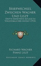 Briefwechsel Zwischen Wagner Und Liszt: Dritte Erweiterte Auflage In Volkstomlicher Gestalt (1910)