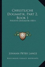 Christliche Dogmatik, Part 2, Book 1: Positive Dogmatik (1851)
