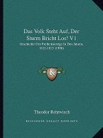 Das Volk Steht Auf, Der Sturm Bricht Los! V1: Geschichte Der Freiheitskriege In Den Jahren, 1812-1815 (1908)