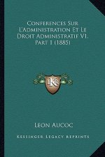 Conferences Sur L'Administration Et Le Droit Administratif V1, Part 1 (1885)