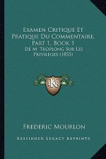 Examen Critique Et Pratique Du Commentaire, Part 1, Book 1: De M. Troplong Sur Les Privileges (1855)