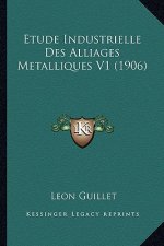 Etude Industrielle Des Alliages Metalliques V1 (1906)