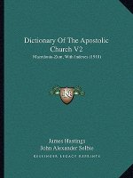 Dictionary Of The Apostolic Church V2: Macedonia-Zion, With Indexes (1918)