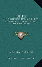 Politik: Geschichtliche Naturlehre Der Monarchie, Aristokratie Und Demokratie (1908)