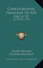 Chrestomathie Francaise Du XIX Siecle V2: Les Poetes (1914)