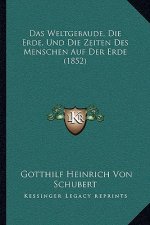 Das Weltgebaude, Die Erde, Und Die Zeiten Des Menschen Auf Der Erde (1852)