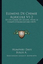 Elemens De Chimie Agricole V1-2: En Un Cours De Lecons, Pour Le Comite D'Agriculture (1819)