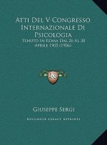 Atti Del V Congresso Internazionale Di Psicologia: Tenuto In Roma Dal 26 Al 30 Aprile 1905 (1906)