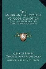 The American Cyclopaedia V5, Code-Demotica: A Popular Dictionary Of General Knowledge (1859)