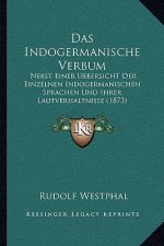 Das Indogermanische Verbum: Nebst Einer Uebersicht Der Einzelnen Indogermanischen Sprachen Und Ihrer Lautverhaltnisse (1873)