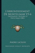 L'Arrondissement De Montelimar V5-6: Geographie, Histoire Et Statistique (1882)