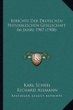 Berichte Der Deutschen Physikalischen Gesllschaft Im Jahre 1907 (1908)