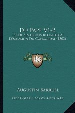 Du Pape V1-2: Et De Ses Droits Religieux A L'Occasion Du Concordat (1803)