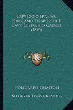 Carteggio Fra L'Ab. Girolamo Tiraboschi E L'Avv. Eustachio Cabassi (1895)