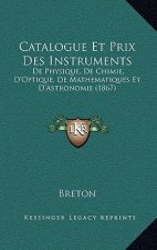 Catalogue Et Prix Des Instruments: De Physique, De Chimie, D'Optique, De Mathematiques Et D'Astronomie (1867)