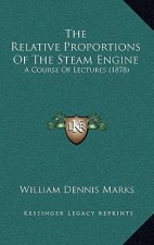 The Relative Proportions Of The Steam Engine: A Course Of Lectures (1878)