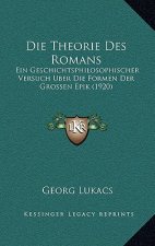 Die Theorie Des Romans: Ein Geschichtsphilosophischer Versuch Uber Die Formen Der Grossen Epik (1920)