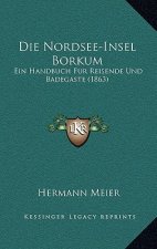 Die Nordsee-Insel Borkum: Ein Handbuch Fur Reisende Und Badegaste (1863)