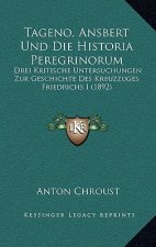 Tageno, Ansbert Und Die Historia Peregrinorum: Drei Kritische Untersuchungen Zur Geschichte Des Kreuzzuges Friedrichs I (1892)