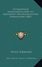 Systematische Modulationslehre Als Grundlage Der Musikalischen Formenlehre (1887)