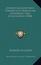 Johann Allgaier Neue Theoretisch-Praktische Anweisung Zum Schachspiele (1834)