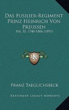 Das Fusilier-Regiment Prinz Heinrich Von Preussen: Nr. 35, 1740-1806 (1891)