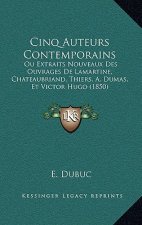 Cinq Auteurs Contemporains: Ou Extraits Nouveaux Des Ouvrages De Lamartine, Chateaubriand, Thiers, A. Dumas, Et Victor Hugo (1850)