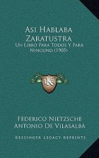 Asi Hablaba Zaratustra: Un Libro Para Todos Y Para Ninguno (1905)