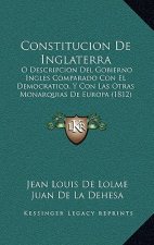 Constitucion De Inglaterra: O Descripcion Del Gobierno Ingles Comparado Con El Democratico, Y Con Las Otras Monarquias De Europa (1812)