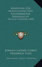 Anweisung Zur Nutzlichsten Und Angenehmsten Bienenzucht: Fur Alle Gegenden (1820)