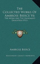 The Collected Works Of Ambrose Bierce V6: The Monk And The Hangman's Daughter (1911)
