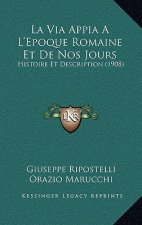 La Via Appia A L'Epoque Romaine Et De Nos Jours: Histoire Et Description (1908)