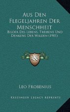 Aus Den Flegeljahren Der Menschheit: Bilder Des Lebens, Treibens Und Denkens Der Wilden (1901)