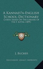 A Kannada-English School-Dictionary: Chiefly Based On The Labours Of The F. Kittel (1899)