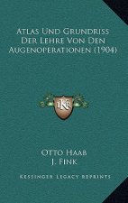 Atlas Und Grundriss Der Lehre Von Den Augenoperationen (1904)