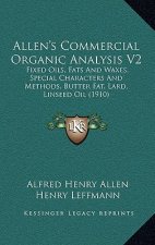 Allen's Commercial Organic Analysis V2: Fixed Oils, Fats And Waxes, Special Characters And Methods, Butter Fat, Lard, Linseed Oil (1910)