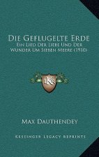 Die Geflugelte Erde: Ein Lied Der Liebe Und Der Wunder Um Sieben Meere (1910)