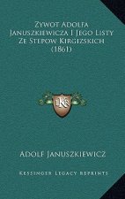 Zywot Adolfa Januszkiewicza I Jego Listy Ze Stepow Kirgizskich (1861)