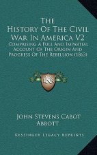 The History Of The Civil War In America V2: Comprising A Full And Impartial Account Of The Origin And Progress Of The Rebellion (1863)