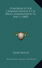 Conferences Sur L'Administration Et Le Droit Administratif V1, Part 1 (1885)