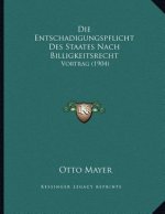 Die Entschadigungspflicht Des Staates Nach Billigkeitsrecht: Vortrag (1904)