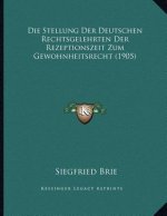 Die Stellung Der Deutschen Rechtsgelehrten Der Rezeptionszeit Zum Gewohnheitsrecht (1905)