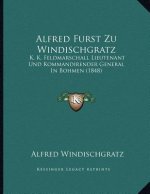Alfred Furst Zu Windischgratz: K. K. Feldmarschall Lieutenant Und Kommandirender General In Bohmen (1848)