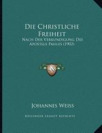 Die Christliche Freiheit: Nach Der Verkundigung Des Apostels Paulus (1902)