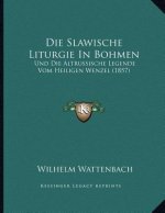 Die Slawische Liturgie In Bohmen: Und Die Altrussische Legende Vom Heiligen Wenzel (1857)