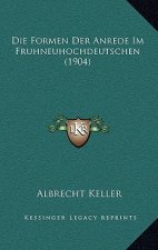 Die Formen Der Anrede Im Fruhneuhochdeutschen (1904)