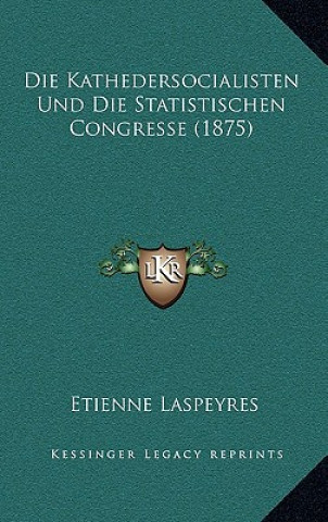 Die Kathedersocialisten Und Die Statistischen Congresse (1875)