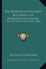 Die Niederlandischen Kolonien In Norddeutschland: Zur Zeit Des Mittelalters (1880)