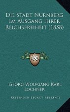 Die Stadt Nurnberg Im Ausgang Ihrer Reichsfreiheit (1858)