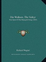 Die Walkure, The Valkyr: First Opera Of The Rhinegold Trilogy (1885)